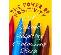 The Power of Positivity: A Fun and Inspiring Coloring Book