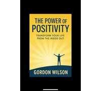 The Power of Positivity: Transform your life from the inside out
