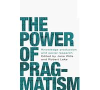 The Power of Pragmatism: Knowledge Production and Social Inquiry