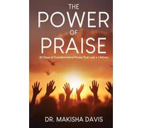 The Power Of Praise: 30 Days of Transformative Praise That Last A Lifetime
