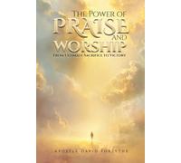 The Power Of Praise And Worship From Ultimate Sacrifice To Victory