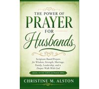 THE POWER OF PRAYER FOR HUSBANDS: Scripture-Based Prayers for Wisdom, Strength, Marriage, Family, Leadership, and a Deeper Walk With God