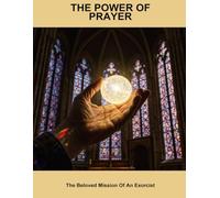The Power Of Prayer: The Beloved Mission Of An Exorcist