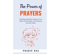 The Power of Prayers: Build Spiritual Habits, Enhance Your Belief, Find Strength, and Transform Your Life Today.