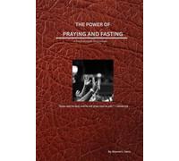 The Power of Praying and Fasting: A Practical Guide for Christians