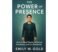 The Power of Presence: How to Read People, Influence Situations, and Live Fearlessly