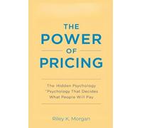 The Power of Pricing: The Hidden Psychology That Decides What People Will Pay