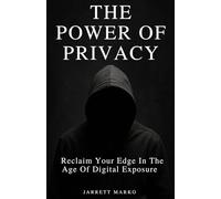 The Power Of Privacy: Reclaim Your Edge In The Age Of Digital Exposure