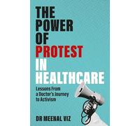 The Power of Protest in Healthcare: Lessons from a Doctor’s Journey to Activism: Lessons from a Doctor’s Journey to Activism