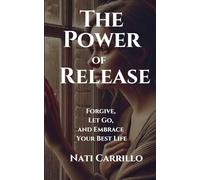 The Power of Release: Forgive, Let Go, and Embrace Your Best Life