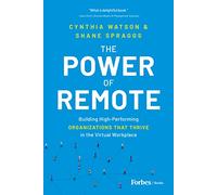 The Power of Remote: Building High-performing Organizations That Thrive in the Virtual Workplace