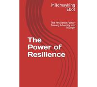 The Power of Resilience: The Resilience Factor: Turning Adversity into Triumph