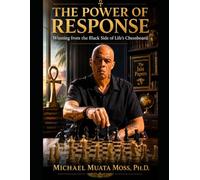 THE POWER OF RESPONSE: Winning from the Black Side of Life’s Chessboard