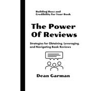 The Power of Reviews: Building Buzz and Credibility for Your Book (Strategies for Obtaining, Leveraging, and Navigating Book Reviews)