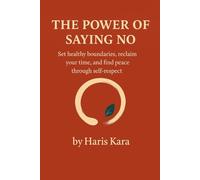 The Power of Saying No: Set healthy boundaries, reclaim your time, and find peace through self-respect