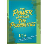 The Power Of Seeing The Possibilities: Uncovering the Vision That Transforms People, Systems, and Nations