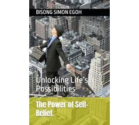 The Power of Self-Belief.: Unlocking Life’s Possibilities