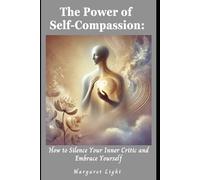 The Power of Self-Compassion: How to Silence Your Inner Critic and Embrace Yourself.: Learn to be kind to yourself, quiet self-doubt and grow with confidence daily.