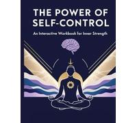 The Power of Self-Control: An Interactive Workbook for Inner Strength