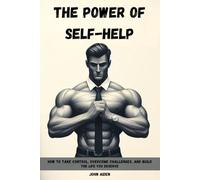 The Power of Self-Help: How to Take Control, Overcome Challenges, and Build the Life You Deserve