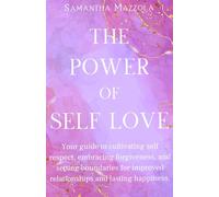 The Power of Self Love: Your guide to cultivating self respect, embracing forgiveness, and setting boundaries for improved relationships and lasting happiness.