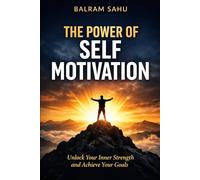 The Power of Self Motivation: A Simple Guide to Success, Confidence, and Personal Growth