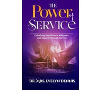 The Power Of Service: Unlocking Significance, Influence, and Impact Through Service