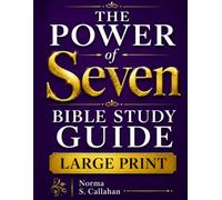 The Power of Seven Bible Study Guide LARGE PRINT: Discovering God's Divine Pattern of Completion, Covenant, and Purpose Through Scripture