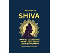 The Power of Shiva: Mandala Coloring for Mindfulness, Energy and Transformation: Sacred Shiva Mandalas with Inspirational Messages for Stress Relief, Mindfulness, and Inner Transformation