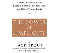 The Power Of Simplicity: A Management Guide to Cutting Through the Nonsense and Doing Things Right