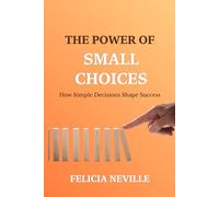 The Power of Small Choices: How Simple Decisions Shape Success