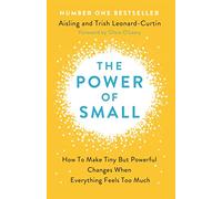 The Power of Small: How to Make Tiny But Powerful Changes When Everything Feels Too Much