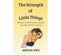 The Power of Small Things: Workout without stress, without excuses, without quitting