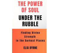 THE POWER OF SOUL UNDER THE RUBBLE: Finding Divine Strength in the darkest places