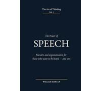 The Power of Speech: Rhetoric and argumentation for those who want to be heard - and win: 1