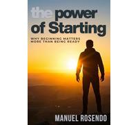 The Power Of Starting: Why Beginning Matters More Than Being Ready