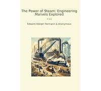 The Power of Steam: Engineering Marvels Explored