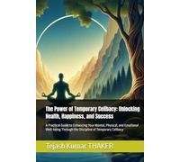 The Power of Temporary Celibacy: Unlocking Health, Happiness, and Success: A Practical Guide to Enhancing Your Mental, Physical, and Emotional Well-being Through the Discipline of Temporary Celibacy