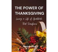 The Power of Thanksgiving: Living a Life of Gratitude That Transforms