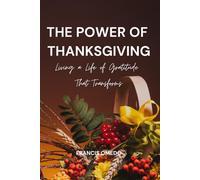 The Power of Thanksgiving: Living a Life of Gratitude That Transforms