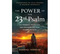 The Power of the 23rd Psalm: His Presence, Protection and Provision for Your Journey of Faith