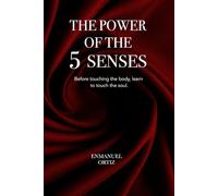 THE POWER OF THE 5 SENSES: Before touching the body, learn to touch the soul.