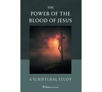 THE POWER OF THE BLOOD OF JESUS: A Scriptural Study