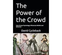 The Power of the Crowd: How Group Psychology Influences Beliefs and Behavior