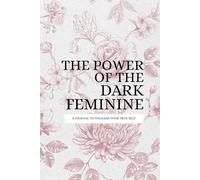 The Power of the Dark Feminine: A Journal to Unleash Your True Self