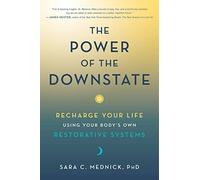 The Power of the Downstate: Recharge Your Life Using Your Body's Own Restorative Systems