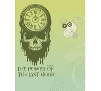 The Power of the Last Hour Journal: The Most Simple and Super Technique to Overcome Negative Thinking, Overcome Fears, and Live in the Moment to Change Your Life.