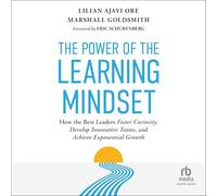 The Power of the Learning Mindset: How the Best Leaders Foster Curiosity, Develop Innovative Teams, and Achieve Exponential Growth