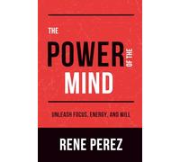 The Power of The Mind: Unleash Focus, Energy, and Will