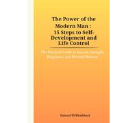 The Power of the Modern Man : 15 Steps to Self-Development and Life Control: The Practical Guide to Success, Strength, Happiness, and Personal Balance